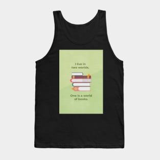 I live in two worlds. One is a world of books. Tank Top